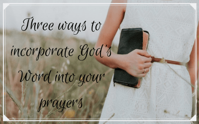 Three ways to incorporate God’s Word into your prayers