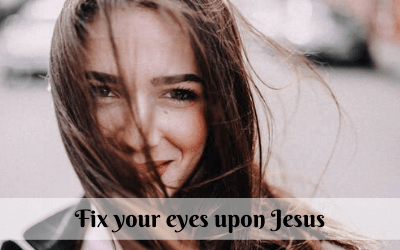 Fix your eyes upon Jesus