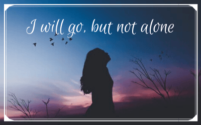 I will go, but not alone