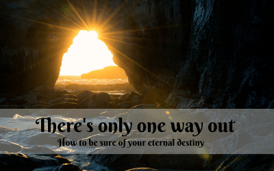 There’s only one way out; How to be sure of your eternal destiny